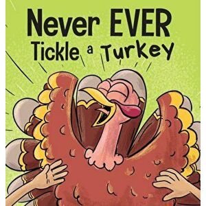 Never EVER Tickle a Turkey: A Funny Rhyming, Read Aloud Picture Book, Hardcover - Adam Wallace imagine
