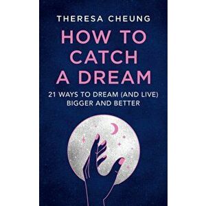 How to Catch A Dream. 21 Ways to Dream (and Live) Bigger and Better, Paperback - Theresa Cheung imagine