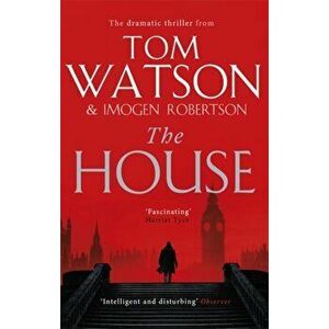The House. The most utterly gripping, must-read political thriller of the twenty-first century, Paperback - Imogen Robertson imagine