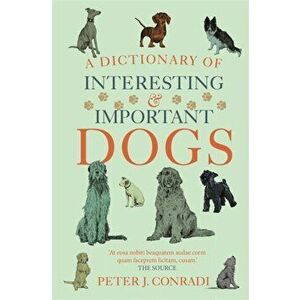 A Dictionary of Interesting and Important Dogs, Paperback - Peter J. Conradi imagine