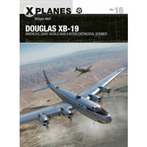 Douglas XB-19. America's giant World War II intercontinental bomber, Paperback - Dr William Wolf imagine