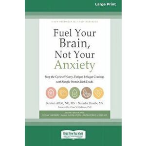 Fuel Your Brain, Not Your Anxiety: Stop the Cycle of Worry, Fatigue, and Sugar Cravings with Simple Protein-Rich Foods [Standard Large Print 16 Pt Edi imagine