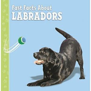 Fast Facts About Labradors, Paperback - Marcie Aboff imagine