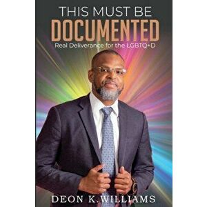This Must Be Documented: Real Deliverance for the LGBTQ, Paperback - Deon K. Williams imagine