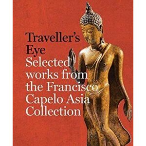 Traveller's Eye: Selected Works from the Francisco Capelo Asia Collection, Paperback - Francisco Capelo imagine