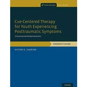 Cue-Centered Therapy for Youth Experiencing Posttraumatic Symptoms: A Structured, Multi-Modal Intervention, Therapist Guide - Victor G. Carrión imagine
