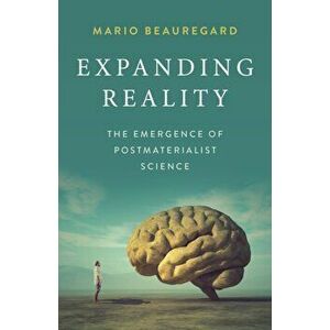 Expanding Reality - The Emergence of Postmaterialist Science, Paperback - Mario Beauregard imagine