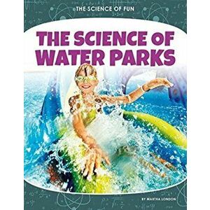 Science of Fun: The Science of Water Parks, Paperback - Martha London imagine