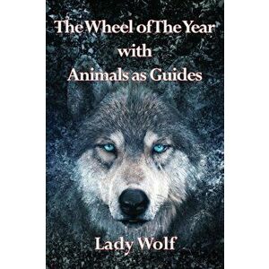 Wheel of the Year With Animals as Guides, Paperback - Lady Wolf imagine