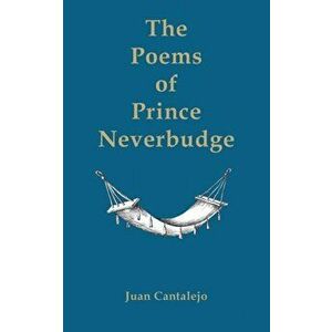 The Poems of Prince Neverbudge, Paperback - Juan Cantalejo imagine