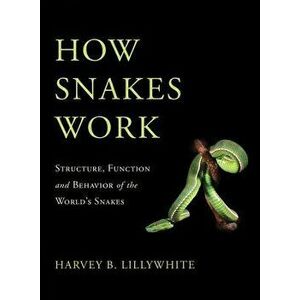 How Snakes Work: Structure, Function and Behavior of the World's Snakes, Hardcover - Harvey B. Lillywhite imagine