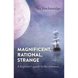Magnificent, Rational, Strange. A beginner's guide to the universe, Paperback - Ian Breckenridge imagine