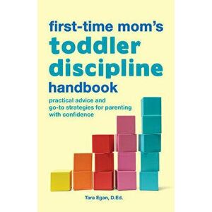 The First-Time Mom's Toddler Discipline Handbook: Practical Advice and Go-To Strategies for Parenting with Confidence - Tara Egan imagine