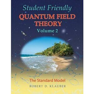 Student Friendly Quantum Field Theory Volume 2: The Standard Model, Paperback - Robert D. Klauber imagine