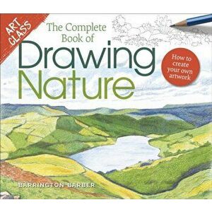 Art Class: The Complete Book of Drawing Nature. How to Create Your Own Artwork, Paperback - Barrington Barber imagine