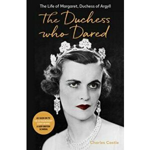 The Duchess Who Dared. The Life of Margaret, Duchess of Argyll (The extraordinary story behind A Very British Scandal, starring Claire Foy and Paul Be imagine