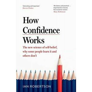 How Confidence Works, Paperback - Ian Robertson imagine