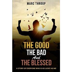 The Good, The Bad, and The Blessed, Paperback - Marc S. Throop imagine