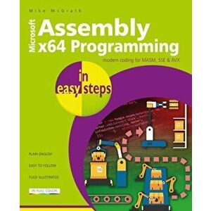 Assembly x64 Programming in easy steps. Modern coding for MASM, SSE & AVX, Paperback - Mike McGrath imagine