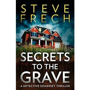 Secrets to the Grave, Paperback - Steve Frech imagine