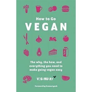How To Go Vegan. The why, the how, and everything you need to make going vegan easy, Hardback - Veganuary Trading Limited imagine
