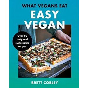 What Vegans Eat - Easy Vegan!: Over 80 Tasty and Sustainable Recipes, Hardcover - Brett Cobley imagine