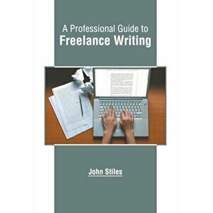 A Professional Guide to Freelance Writing, Hardcover - John Stiles imagine