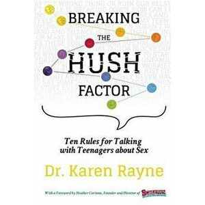 Breaking the Hush Factor: Ten Rules for Talking with Teenagers about Sex, Paperback - Karen Rayne imagine
