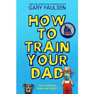 How to Train Your Dad, Paperback - Gary Paulsen imagine