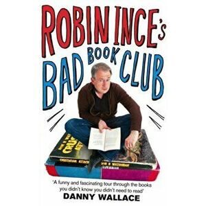 Robin Ince's Bad Book Club. One man's quest to uncover the books that taste forgot, Paperback - Robin Ince imagine