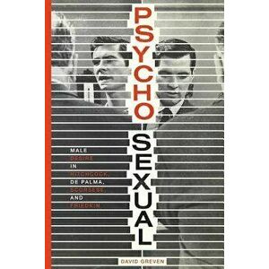 Psycho-Sexual: Male Desire in Hitchcock, de Palma, Scorsese, and Friedkin, Paperback - David Greven imagine