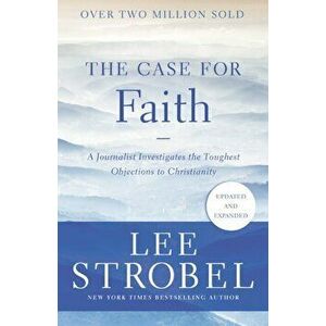 The Case for Faith: A Journalist Investigates the Toughest Objections to Christianity, Paperback - Lee Strobel imagine