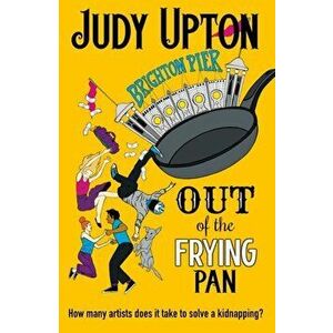 Out Of The Frying Pan. How many artists does it take to solve a kidnapping?, Paperback - Judy Upton imagine