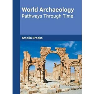 World Archaeology: Pathways Through Time, Hardcover - Amelia Brooks imagine