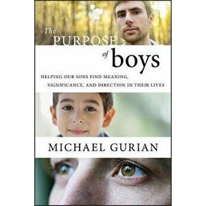 The Purpose of Boys: Helping Our Sons Find Meaning, Significance, and Direction in Their Lives, Paperback - Michael Gurian imagine