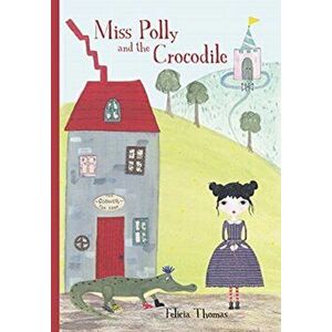 Miss Polly and the Crocodile, Paperback - Felicia Thomas imagine