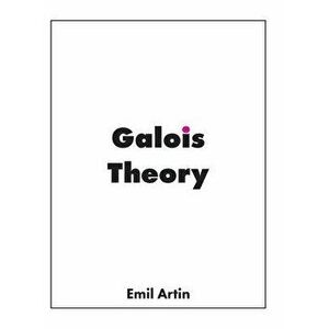 Galois Theory: Lectures Delivered at the University of Notre Dame, Hardcover - Emil Artin imagine