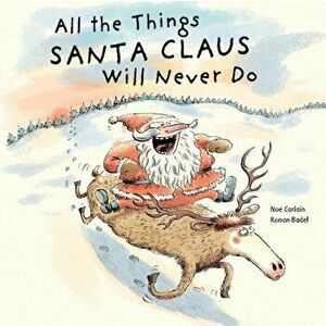 All the Things Santa Claus Will Never Do, Hardback - Noe Carlain imagine
