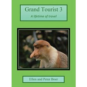 Grand Tourist 3: A Lifetime of Travel, Hardcover - Ellen And Peter Boer imagine