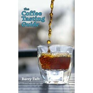 The Coffee Tasting Guide: An Introduction to Sensory Skills, Hardcover - Barry Taft imagine