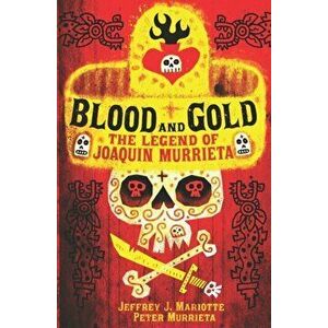 Blood and Gold: The Legend of Joaquin Murrieta, Paperback - Peter Murrieta imagine