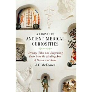 A Cabinet of Ancient Medical Curiosities. Strange Tales and Surprising Facts from the Healing Arts of Greece and Rome, Hardback - *** imagine