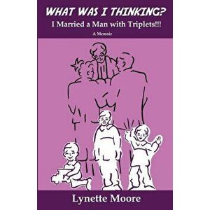 What Was I Thinking? I Married a Man with Triplets!!!, Paperback - Lynette Moore imagine