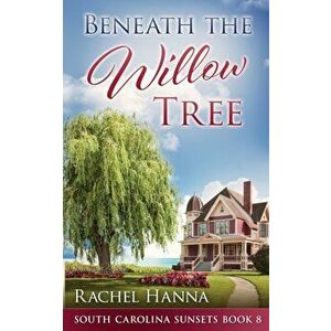 Beneath The Willow Tree, Paperback - Rachel Hanna imagine