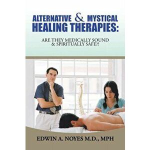 Alternative & Mystical Healing Therapies: Are They Medically Sound & Spiritually Safe, Paperback - Edwin A. Noyes Mph imagine