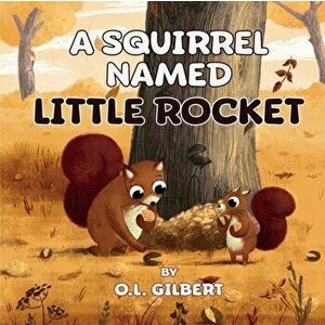 A Squirrel Named Little Rocket, Paperback - O. L. Gilbert imagine