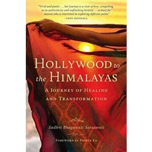Hollywood to the Himalayas. A Journey of Healing and Transformation, Export, Paperback - Sadhvi Bhagawati Saraswati imagine