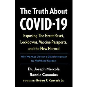 The Truth About COVID-19. Exposing The Great Reset, Lockdowns, Vaccine Passports, and the New Normal, Paperback - Ronnie Cummins imagine