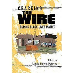 Cracking the Wire During Black Lives Matter, Paperback - Ronda Racha Penrice imagine