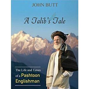 A Talib's Tale. The Life and Times of a Pashtoon Englishman, Paperback - John Butt imagine